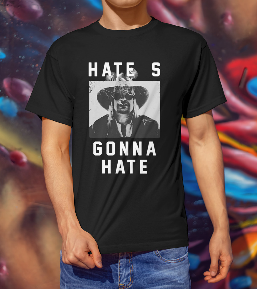 Hate's Gonna Hate Kid Rock Smoking Hat Sunglasses T-Shirt