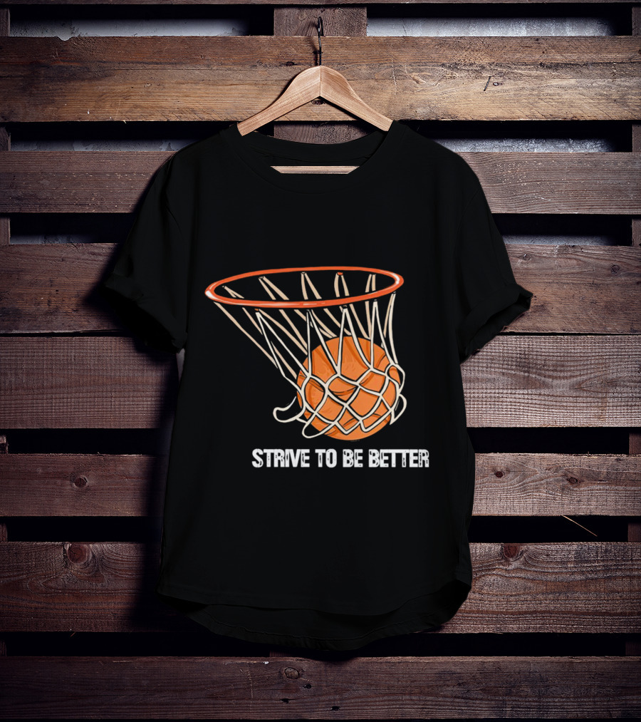 Strive To Be Better Basketball Hoop And Ball T-Shirt