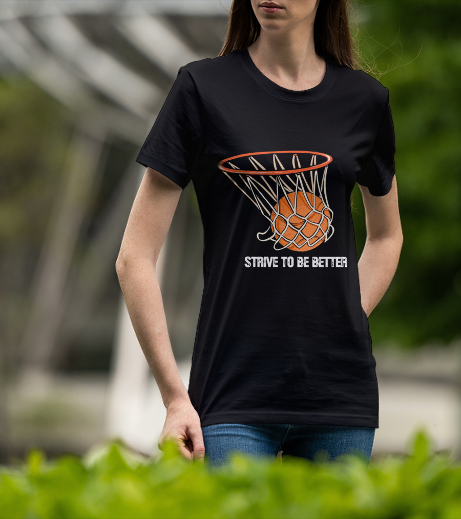 Strive To Be Better Basketball Hoop And Ball T-Shirt
