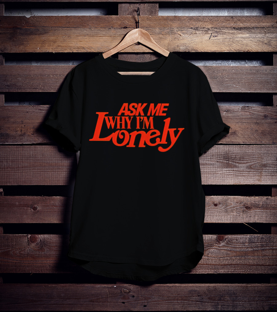 Lonely Ghost Ask Me Why I'm Lonely T-Shirt