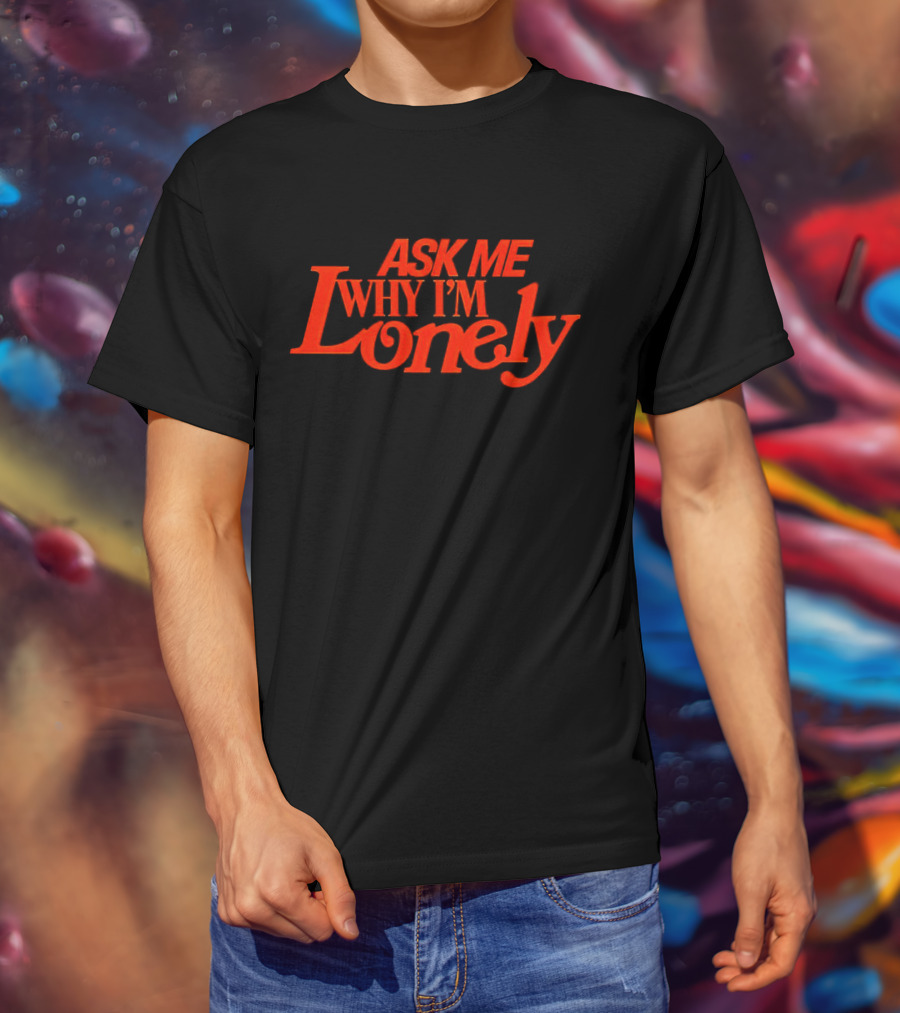 Lonely Ghost Ask Me Why I'm Lonely T-Shirt