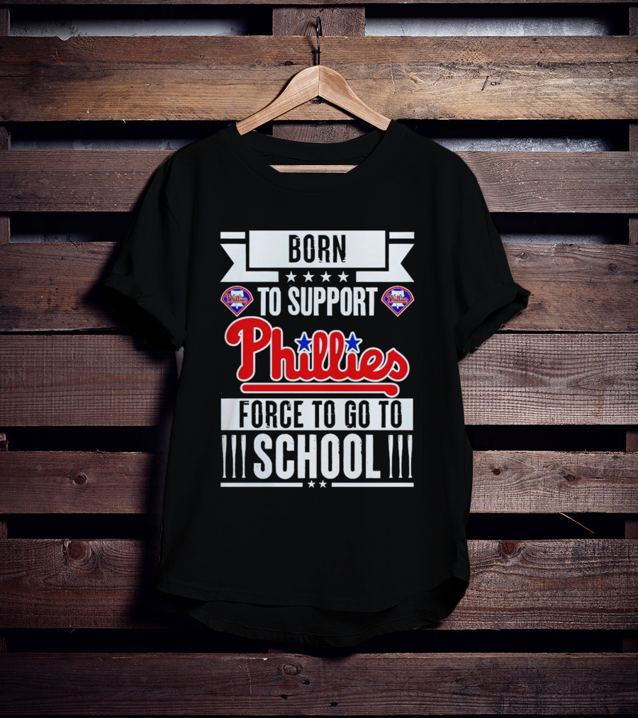Born To Support Phillies Force To Go To School T-Shirt