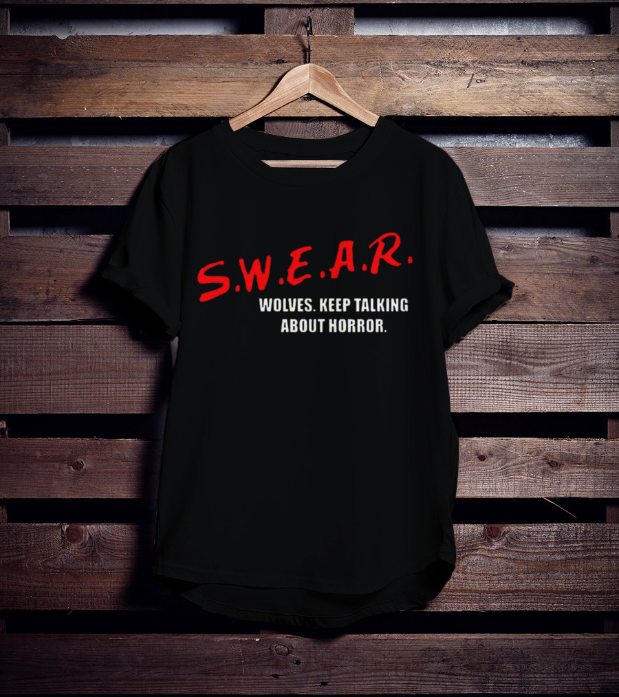 S.W.E.A.R. Wolves Keep Talking About Horror T-Shirt