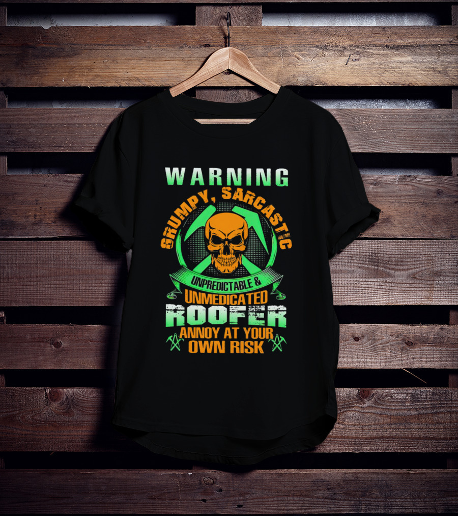 WARNING Grumpy Sarcastic Unpredictable Unmedicated Roofer Annoy At Your Own Risk T-Shirt