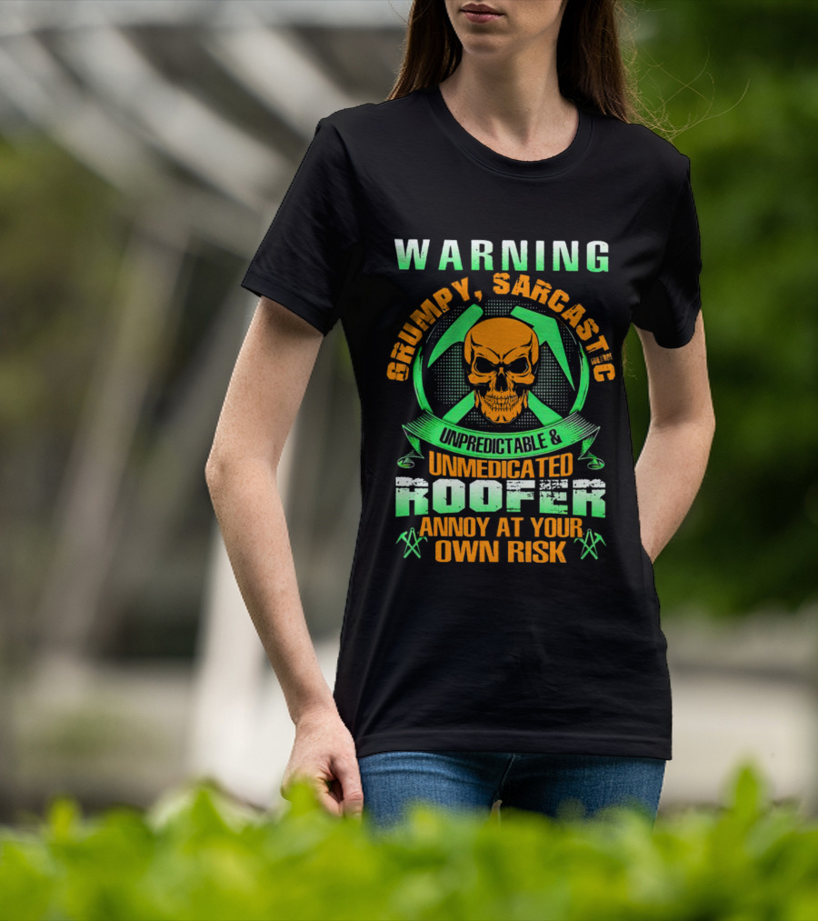 WARNING Grumpy Sarcastic Unpredictable Unmedicated Roofer Annoy At Your Own Risk T-Shirt