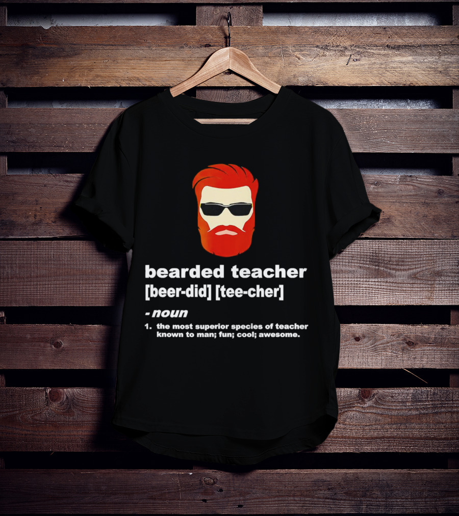 Bearded Teacher [Beer-Did] [Tee-Cher] - The Most Superior Species Of Teacher Known To Man; Fun; Cool; Awesome T-Shirt
