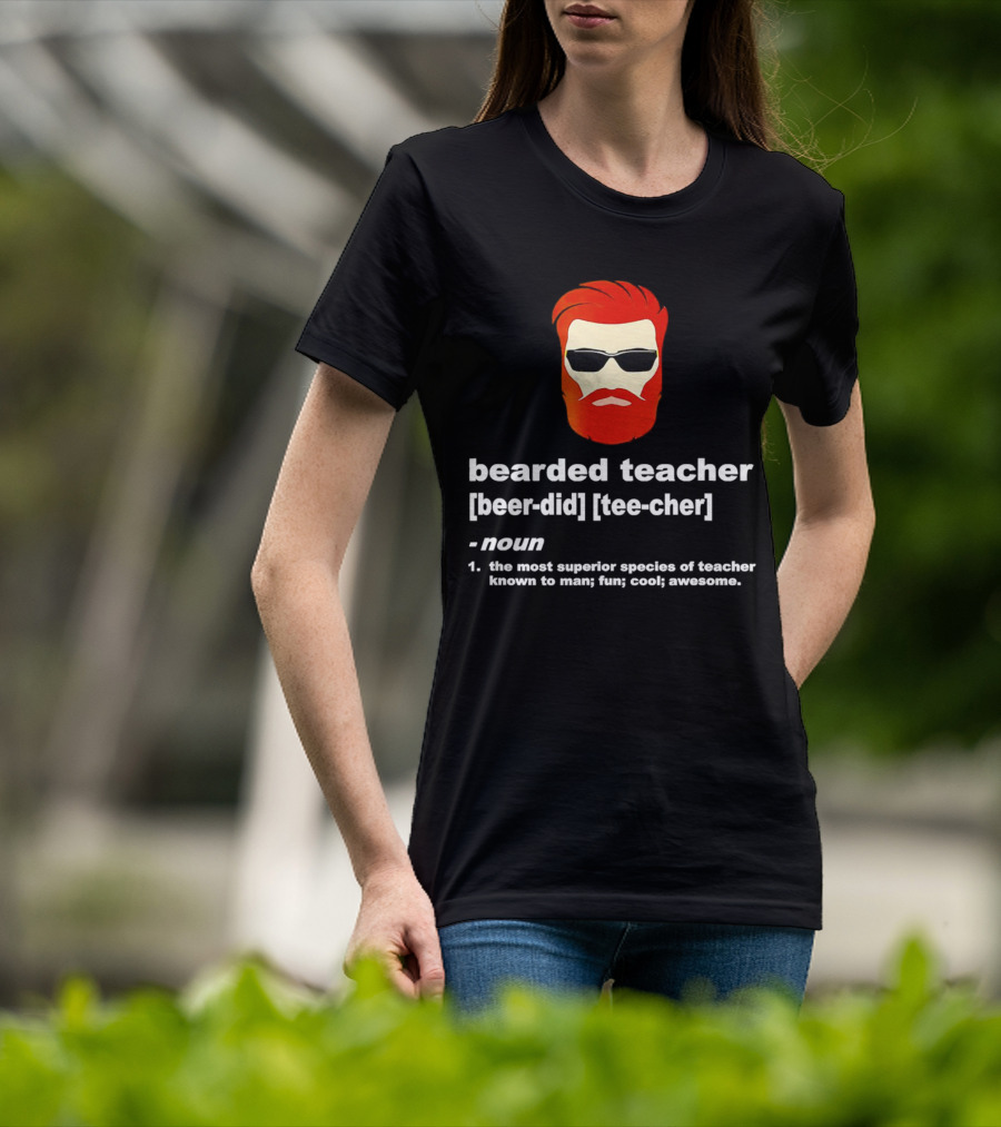 Bearded Teacher [Beer-Did] [Tee-Cher] - The Most Superior Species Of Teacher Known To Man; Fun; Cool; Awesome T-Shirt