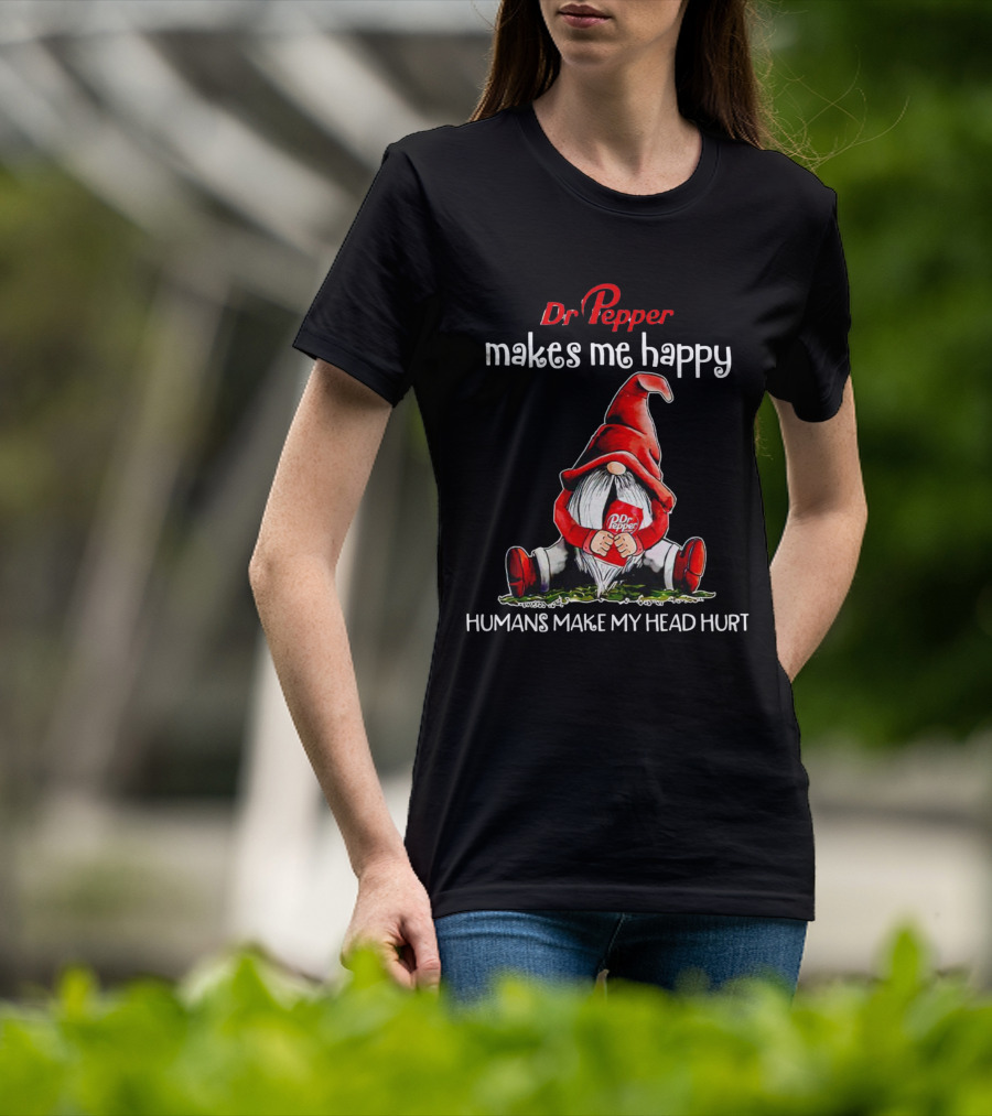 Dr Pepper Makes Me Happy Humans Make My Head Hurt Gnome Holding Drink T-Shirt