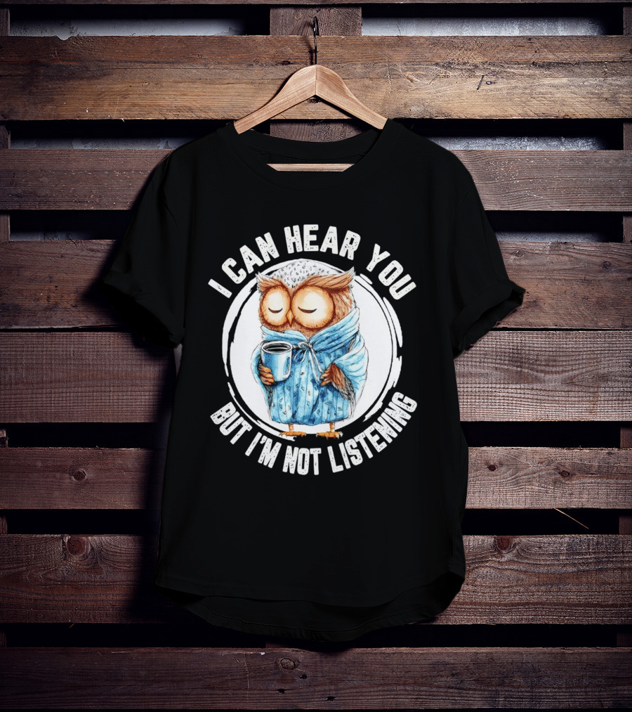 I Can Hear You But I'm Not Listening Owl In Bathrobe With Coffee Mug T-Shirt