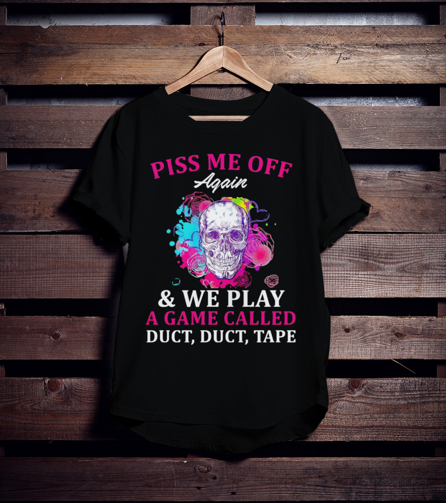 Piss Me Off Again And We Play A Game Called Duct Duct Tape Skull Colorful Background T-Shirt