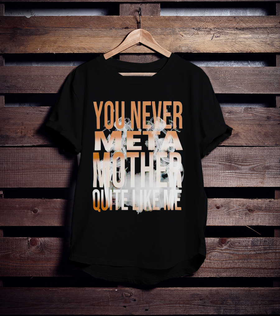 You Never Meta Mother Quite Like ME T-Shirt