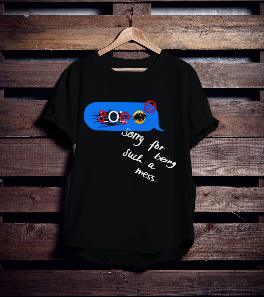 SOS Sorry For Being Such A Mess Emoticon Text Bubble T-Shirt