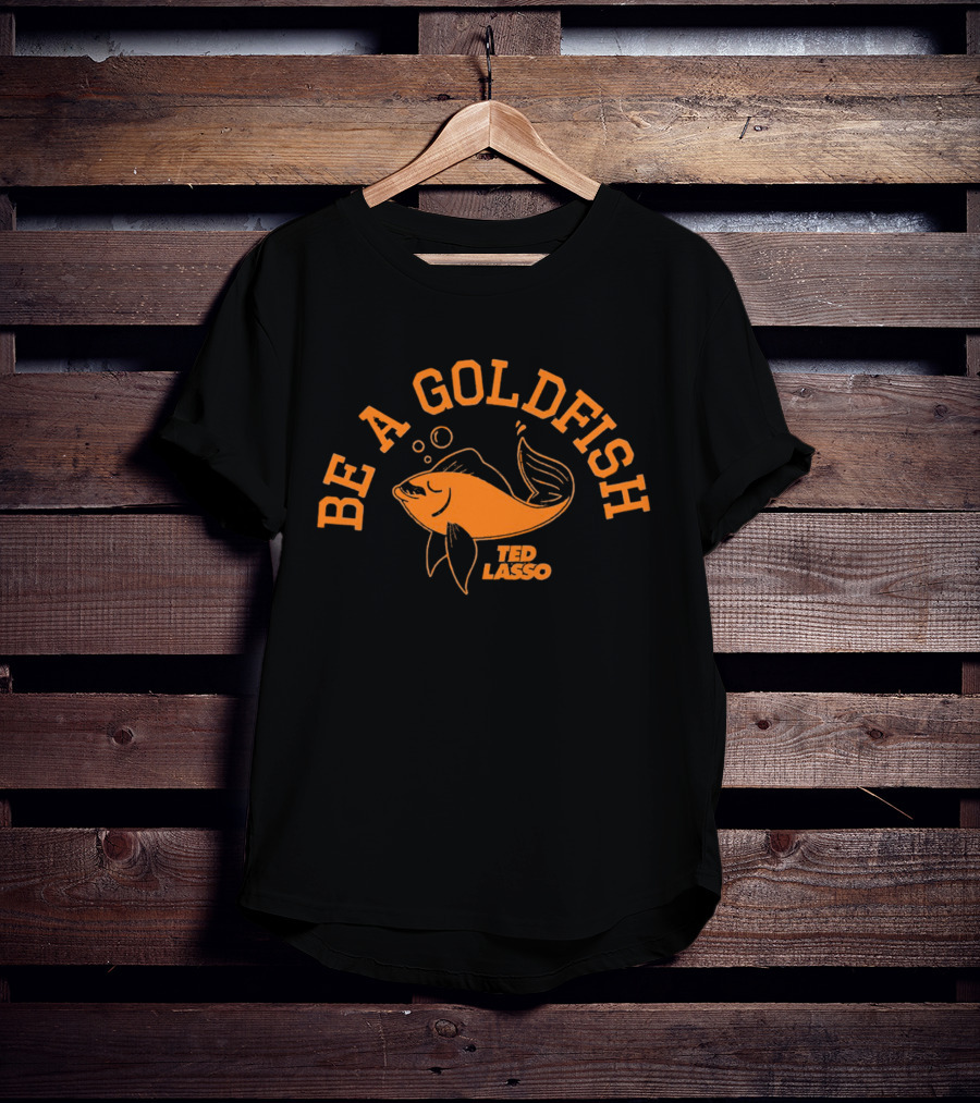 Be A Goldfish Ted Lasso Goldfish T-Shirt