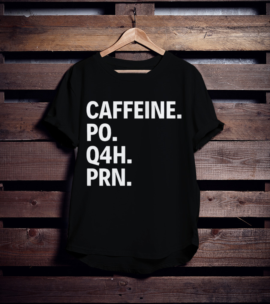 Caffeine Prescription Po Q4h Prn Shirt Medical Abbreviation Humor T-Shirt