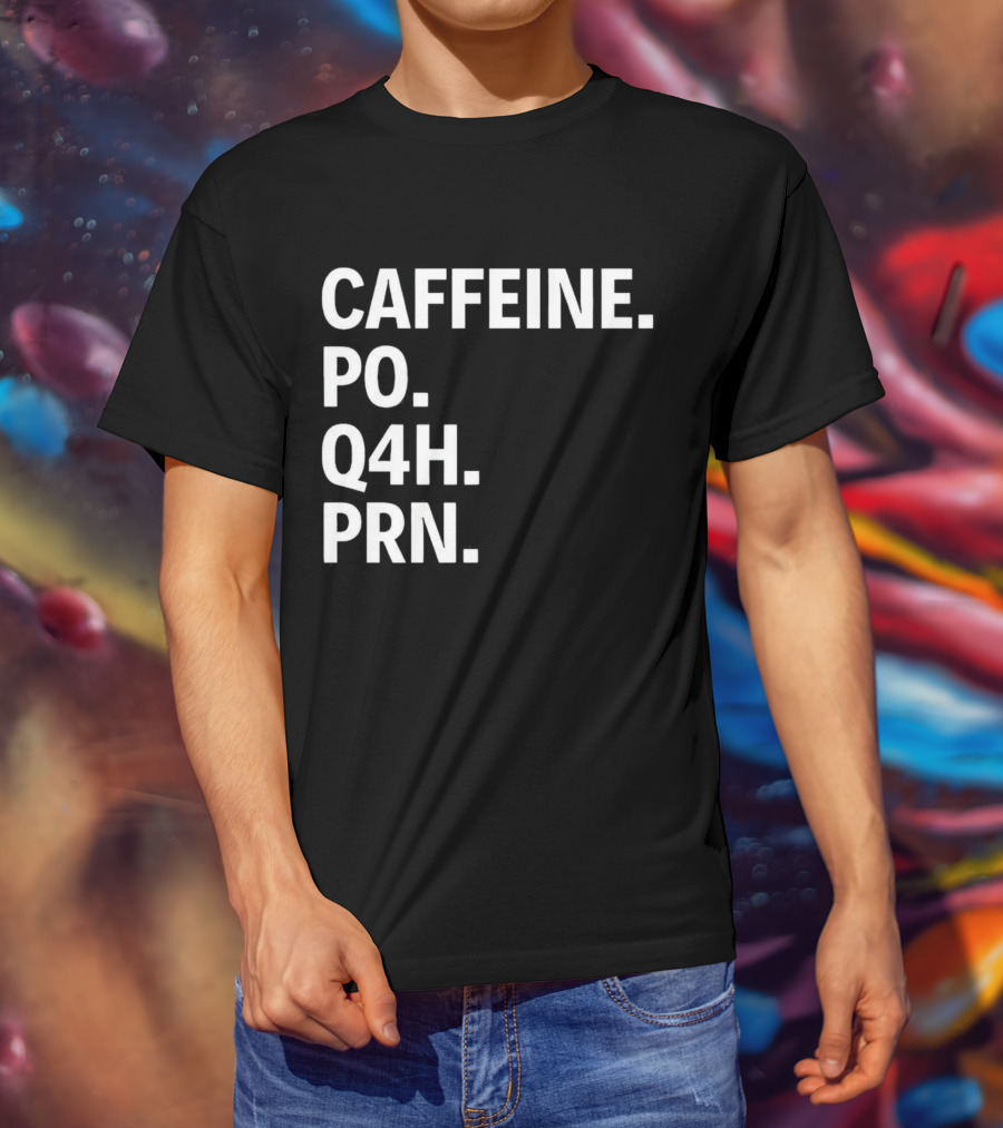 Caffeine Prescription Po Q4h Prn Shirt Medical Abbreviation Humor T-Shirt