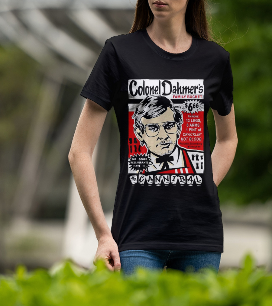Colonel Dahmer's Family Bucket The Cannibal Includes 13 Legs 6 Arms 1 Pint Of Cracklin' Hot Blood No Other Restaurants Have It T-Shirt