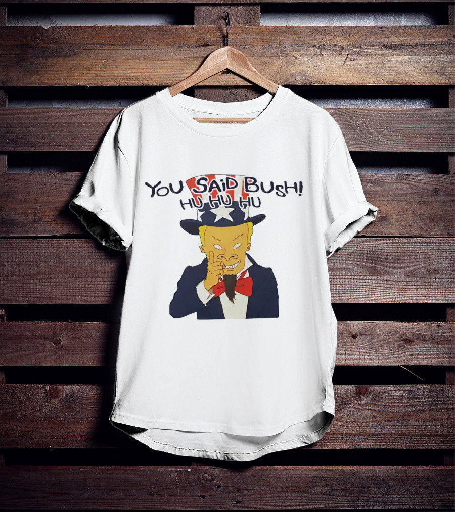 You Said Bush Hu Hu Hu Uncle Sam T-Shirt