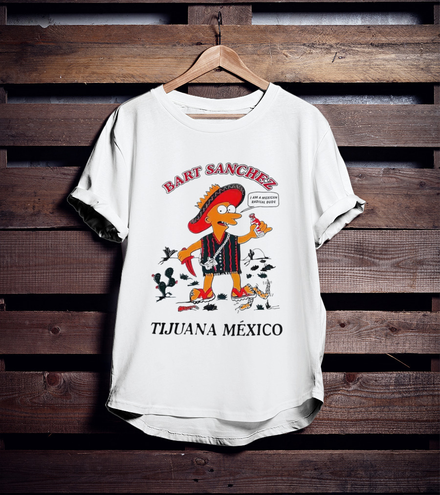 Bart Sanchez Tijuana México I Am A Mexican Radical Dude T-Shirt