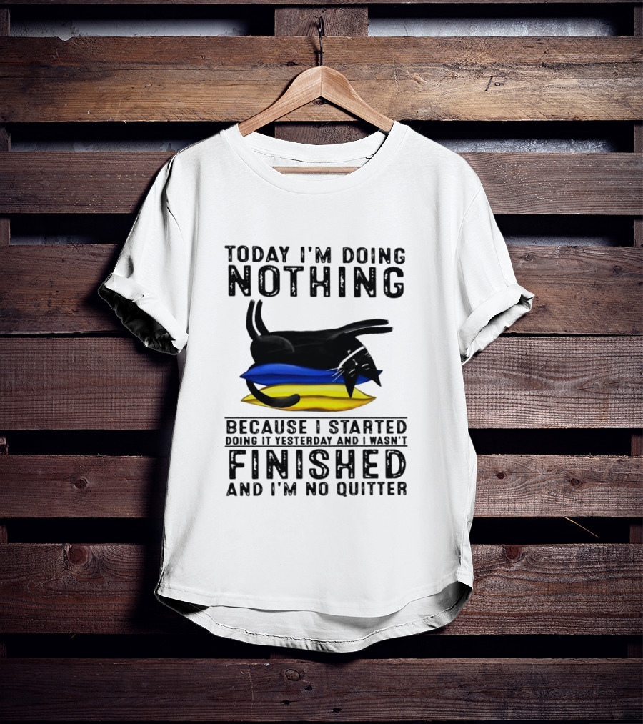 Black Cat Today I'm Doing Nothing Because I Started Doing It Yesterday And I Wasn't Finished And I'm No Quitter T-Shirt