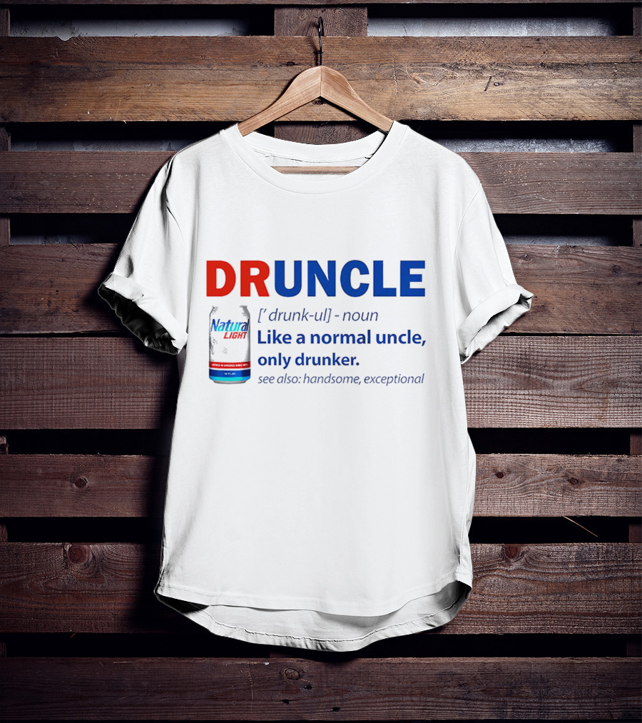Natural Light Druncle Definition Like A Normal Uncle Only Drunker With Handsome Exceptional Attribute T-Shirt