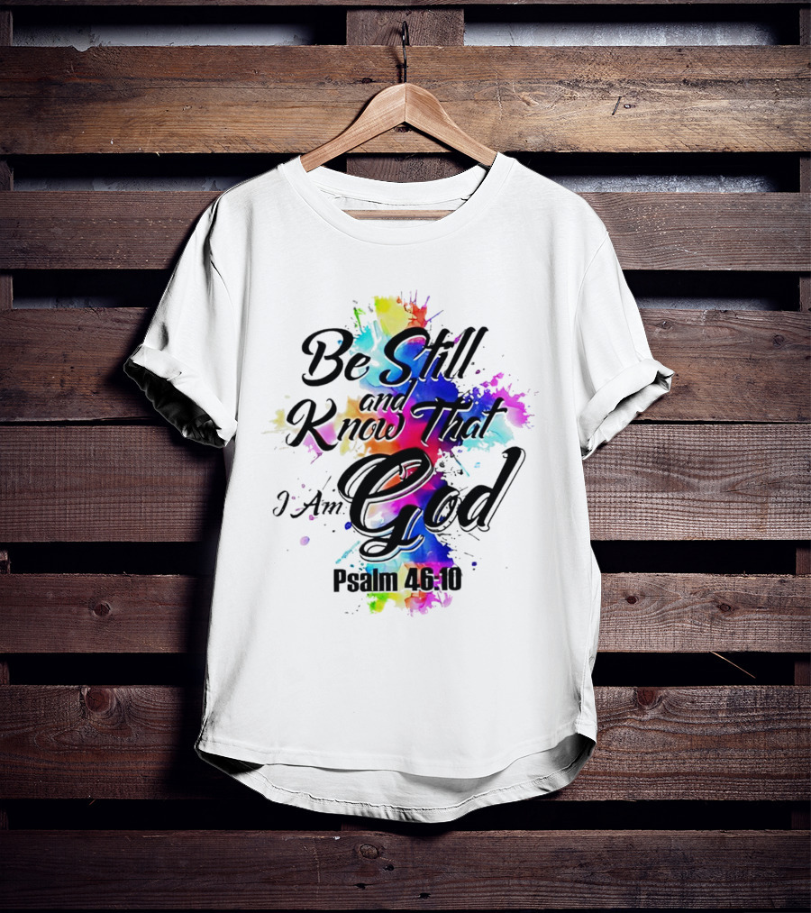 Be Still And Know That I Am God Psalm 46:10 Colorful Splash T-Shirt