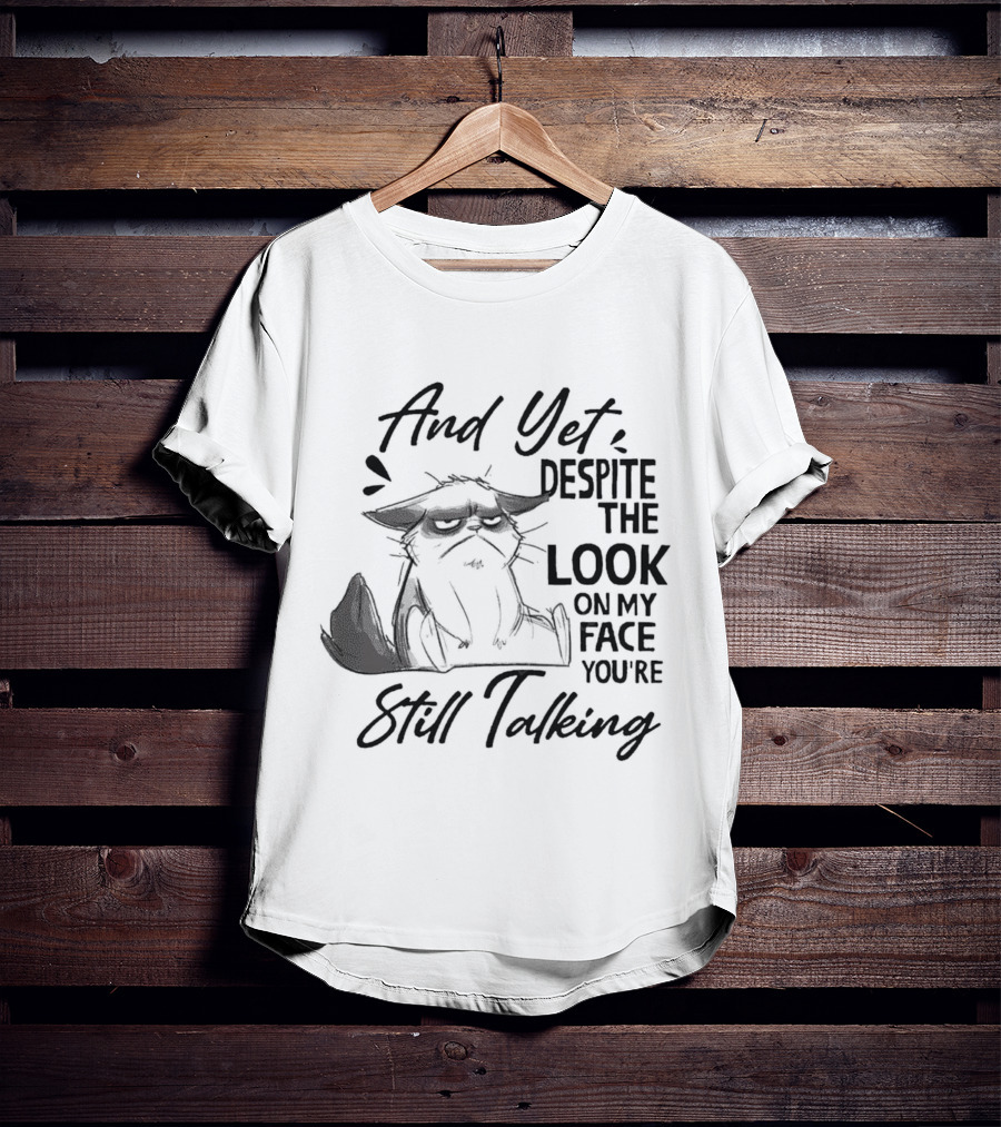 And Yet Despite The Look On My Face You're Still Talking Cat T-Shirt