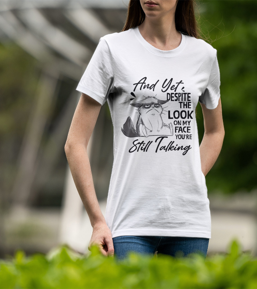 And Yet Despite The Look On My Face You're Still Talking Cat T-Shirt