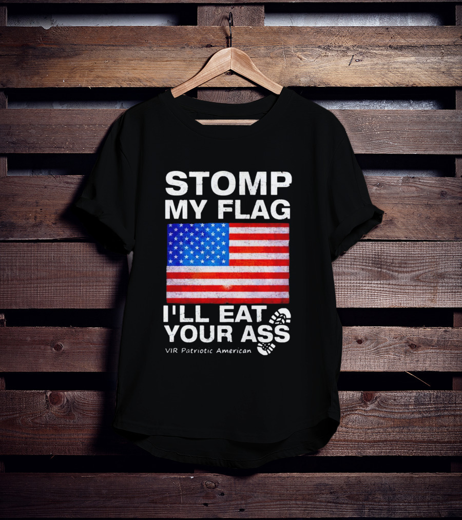 Stomp My Flag I'll Eat Your Ass USA Vir Patriotic American Flag T-Shirt