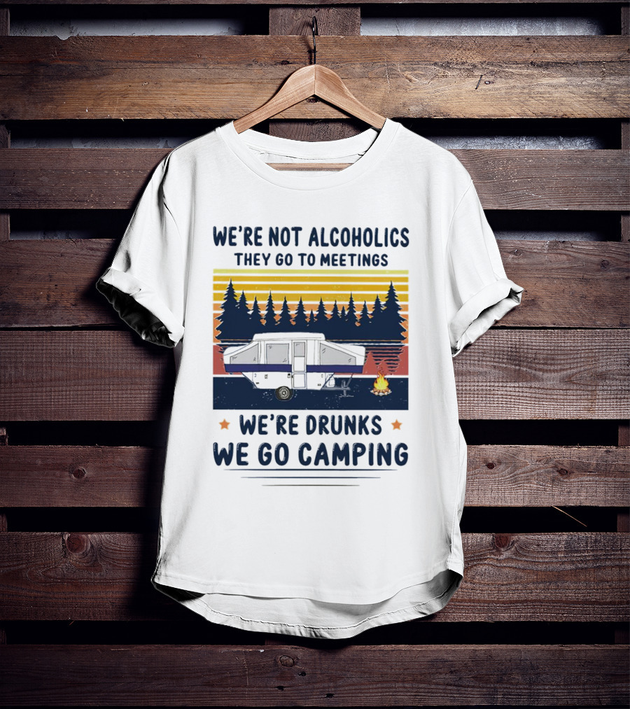 We're Not Alcoholics They Go To Meetings We're Drunks We Go Camping Forest Sunset Camper Fire Vintage T-Shirt