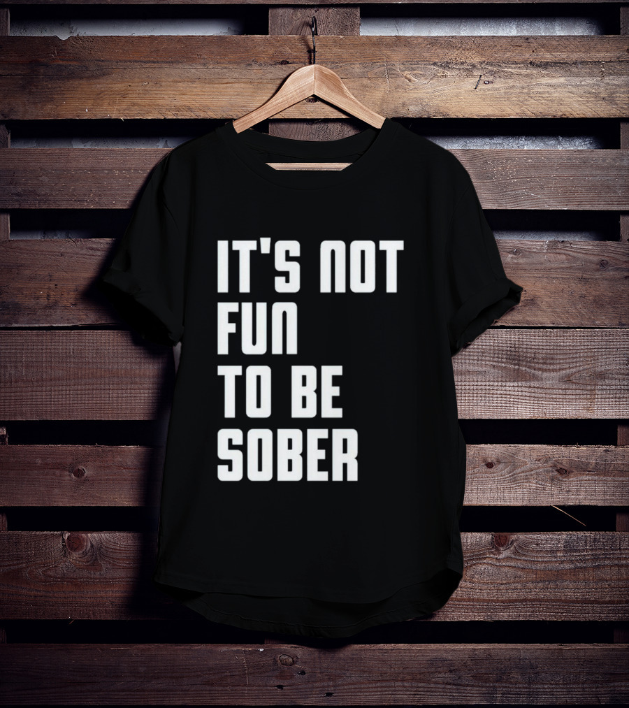 I Glanville It's Not Fun To Be Sober T-Shirt