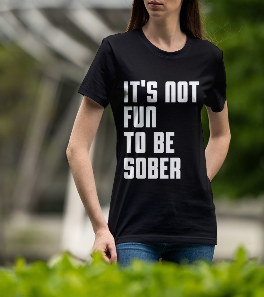 I Glanville It's Not Fun To Be Sober T-Shirt