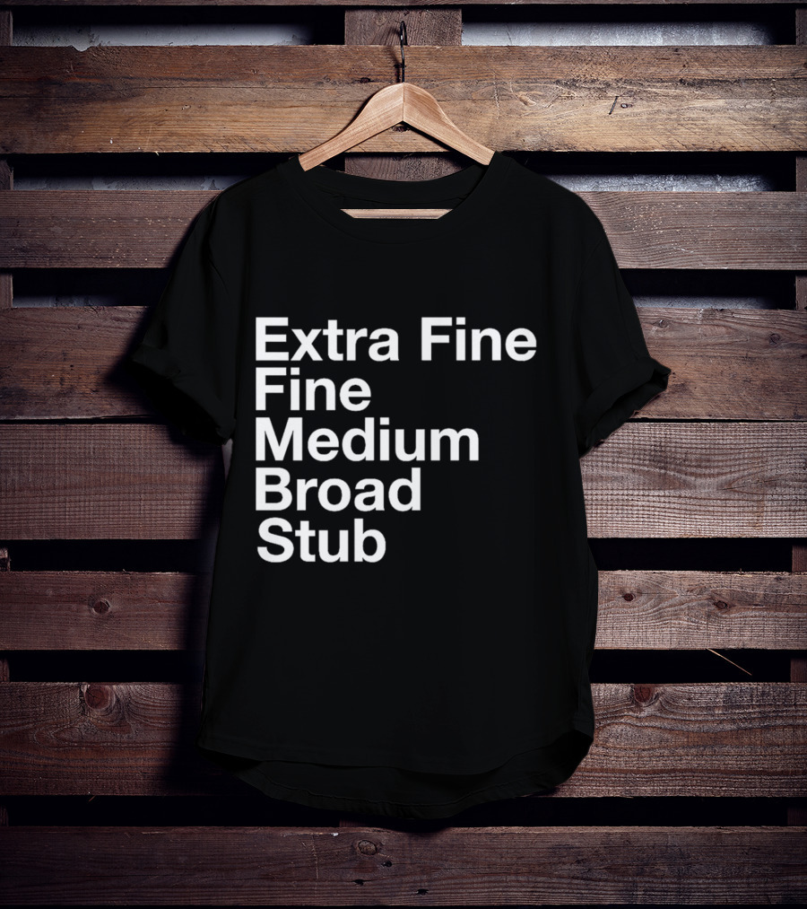 Extra Fine Fine Medium Broad Stub T-Shirt