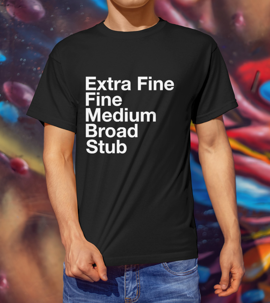 Extra Fine Fine Medium Broad Stub T-Shirt