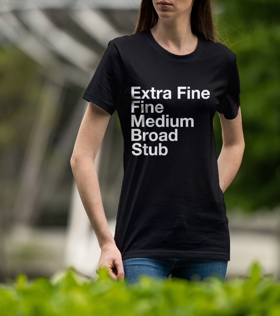 Extra Fine Fine Medium Broad Stub T-Shirt
