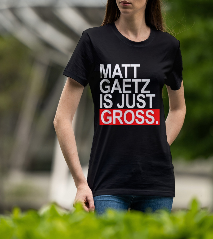 Matt Gaetz Is Just Gross T-Shirt