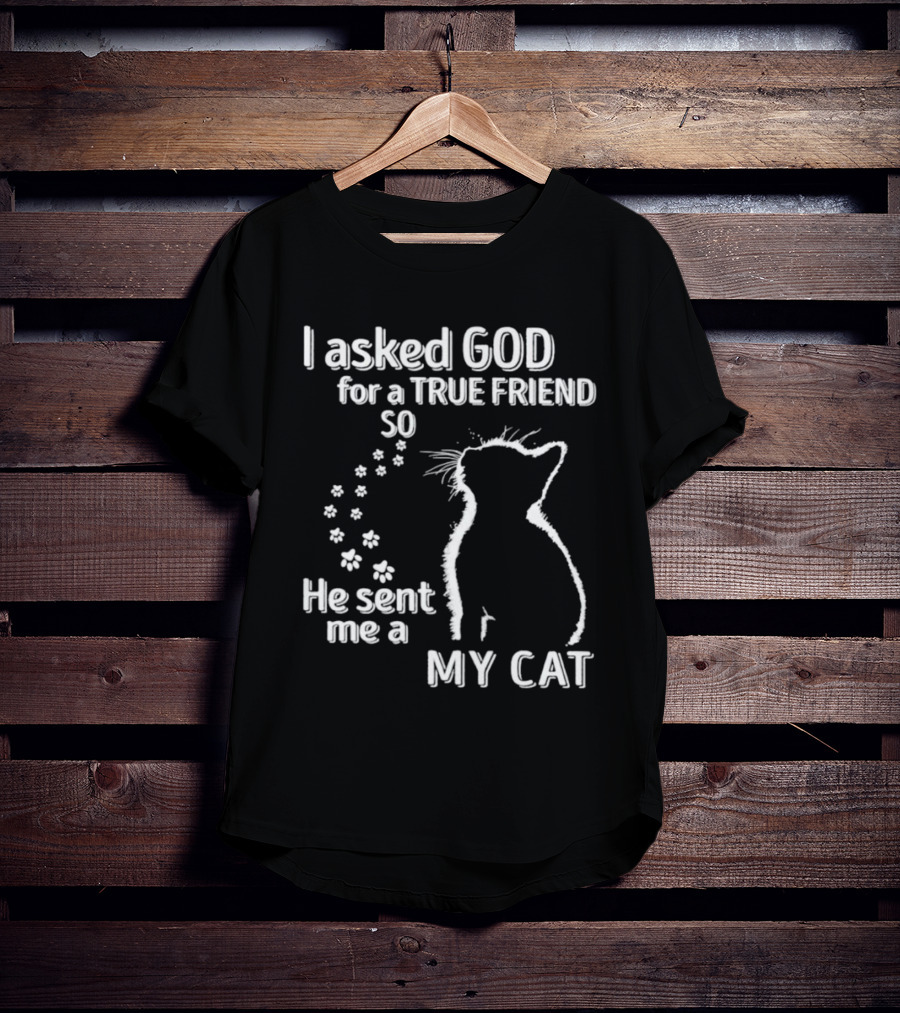 I Asked God For A True Friend So He Sent Me A My Cat Paw Prints T-Shirt