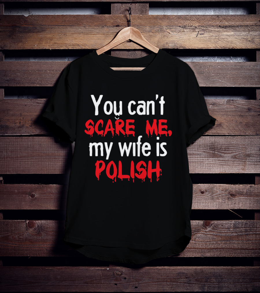 You Can’t Scare Me My Wife Is Polish Dripping Blood Red Font T-Shirt
