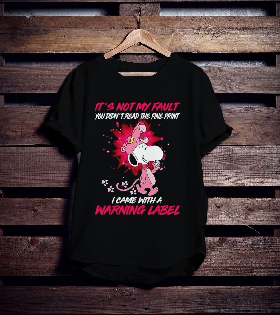 It’s Not My Fault You Didn’t Read The Fine Print I Came With A Warning Label Snoopy Pink In Panther T-Shirt