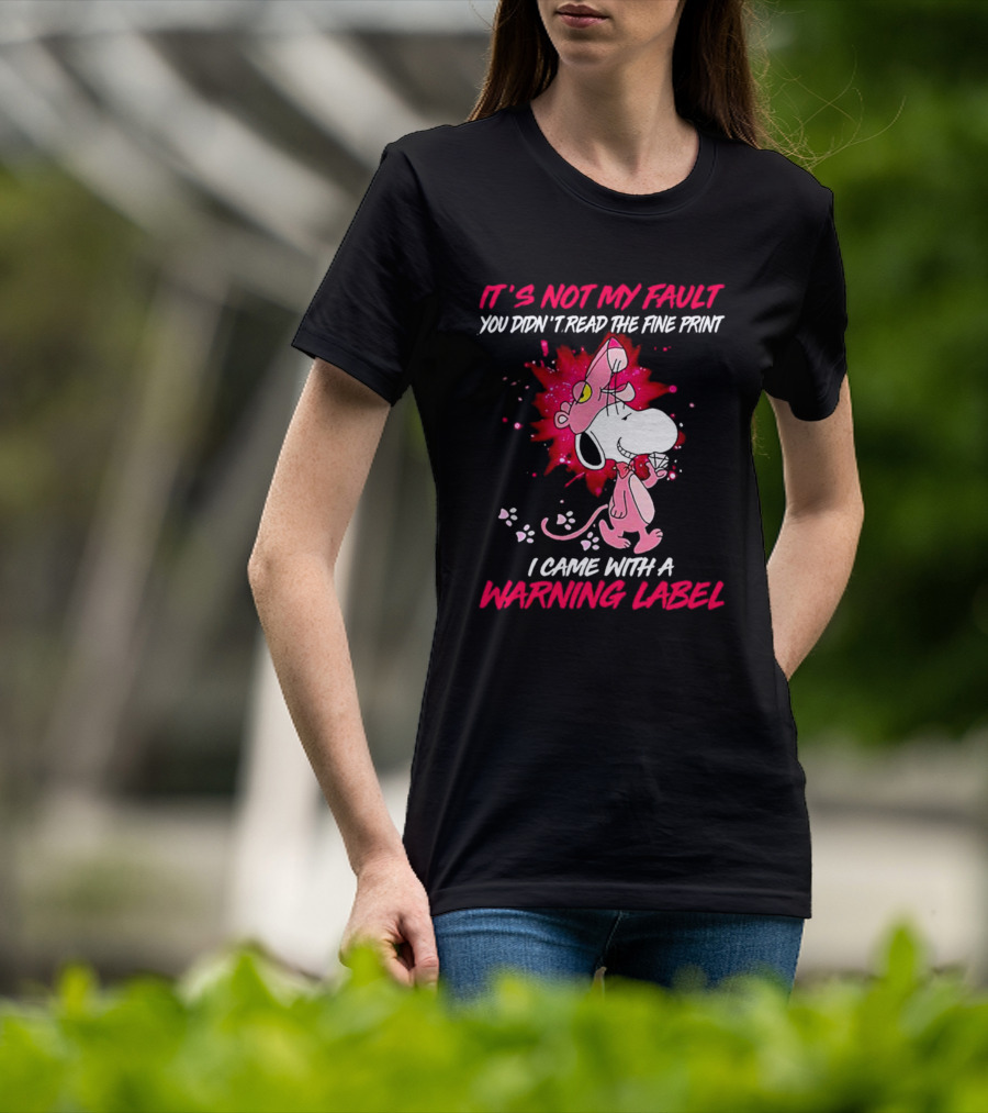 It’s Not My Fault You Didn’t Read The Fine Print I Came With A Warning Label Snoopy Pink In Panther T-Shirt