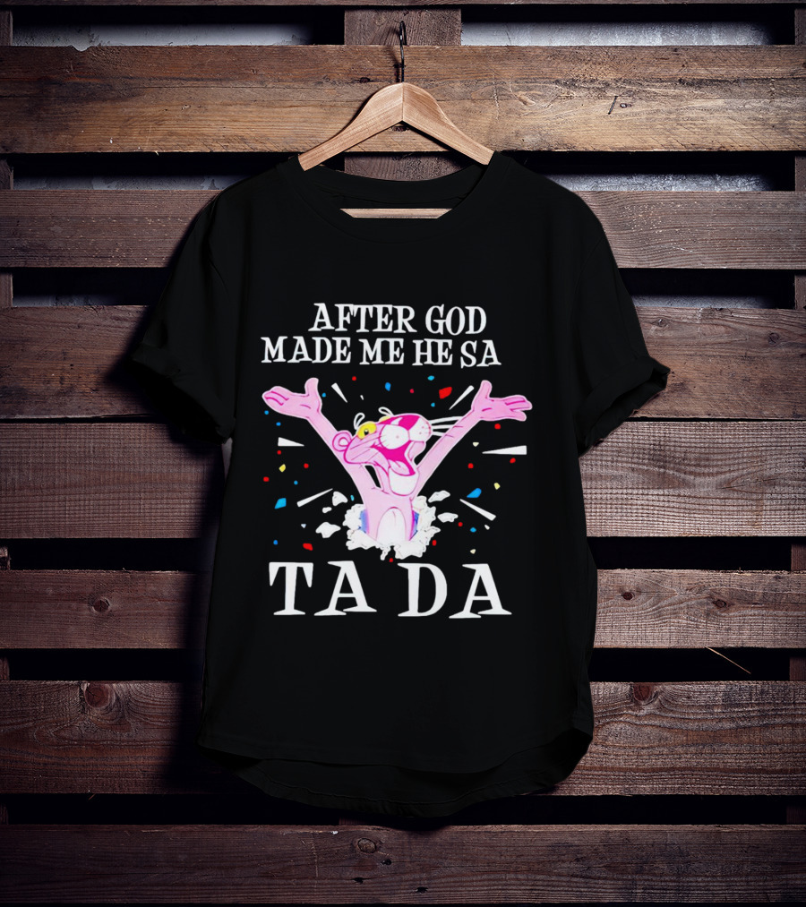 Pink Panther After God Made Me He Said Ta Da T-Shirt