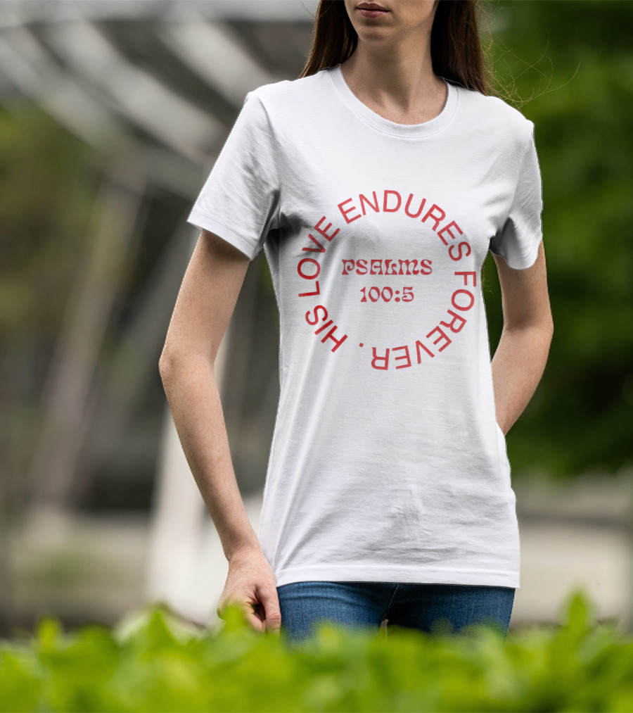 His Love Endures Forever Psalms 100:5 T-Shirt
