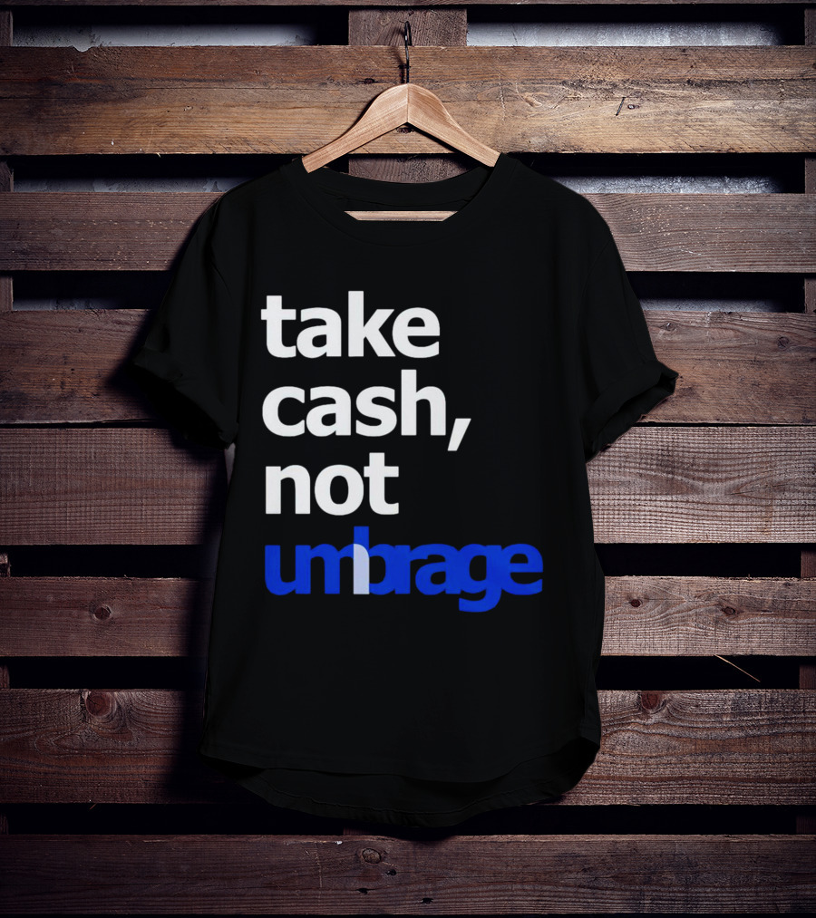 Take Cash Not Umbrage Bold Lettering T-Shirt