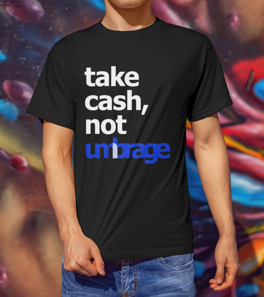 Take Cash Not Umbrage Bold Lettering T-Shirt