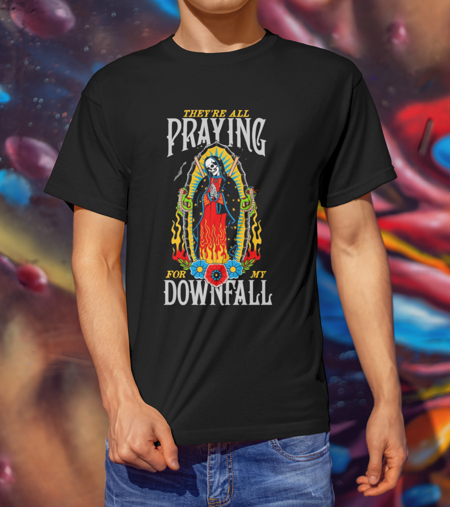 They’re All Praying For My Downfall Skeleton Virgin Mary With Snakes And Flames T-Shirt