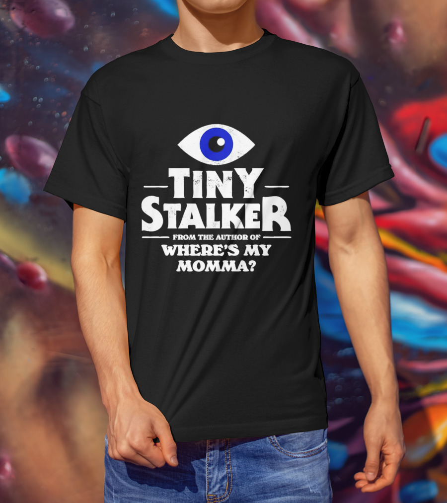 Tiny Stalker From The Author Of Where's My Momma Blue Eye T-Shirt