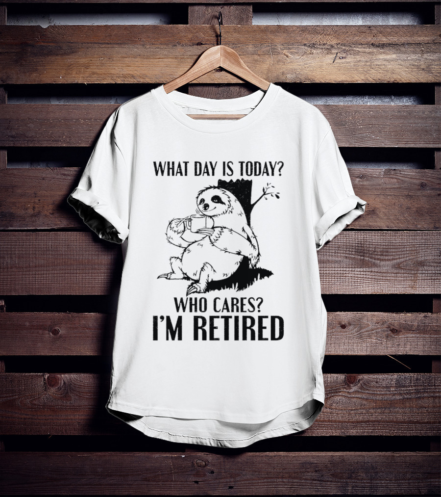What Day Is Today Who Cares I'm Retired Sloth Relaxation T-Shirt