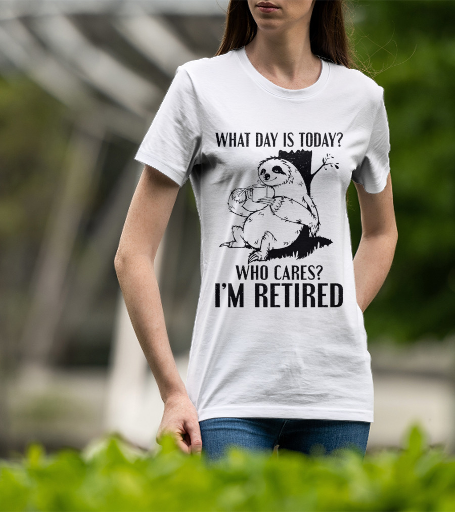 What Day Is Today Who Cares I'm Retired Sloth Relaxation T-Shirt