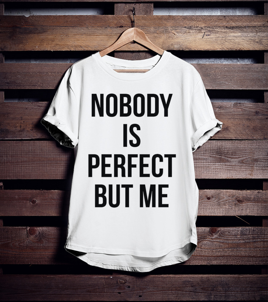 Nobody Is Perfect But Me T-Shirt