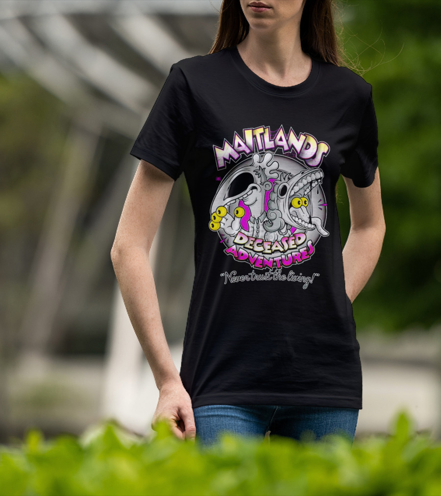 Maitlands Deceased Adventures Never Trust The Living T-Shirt