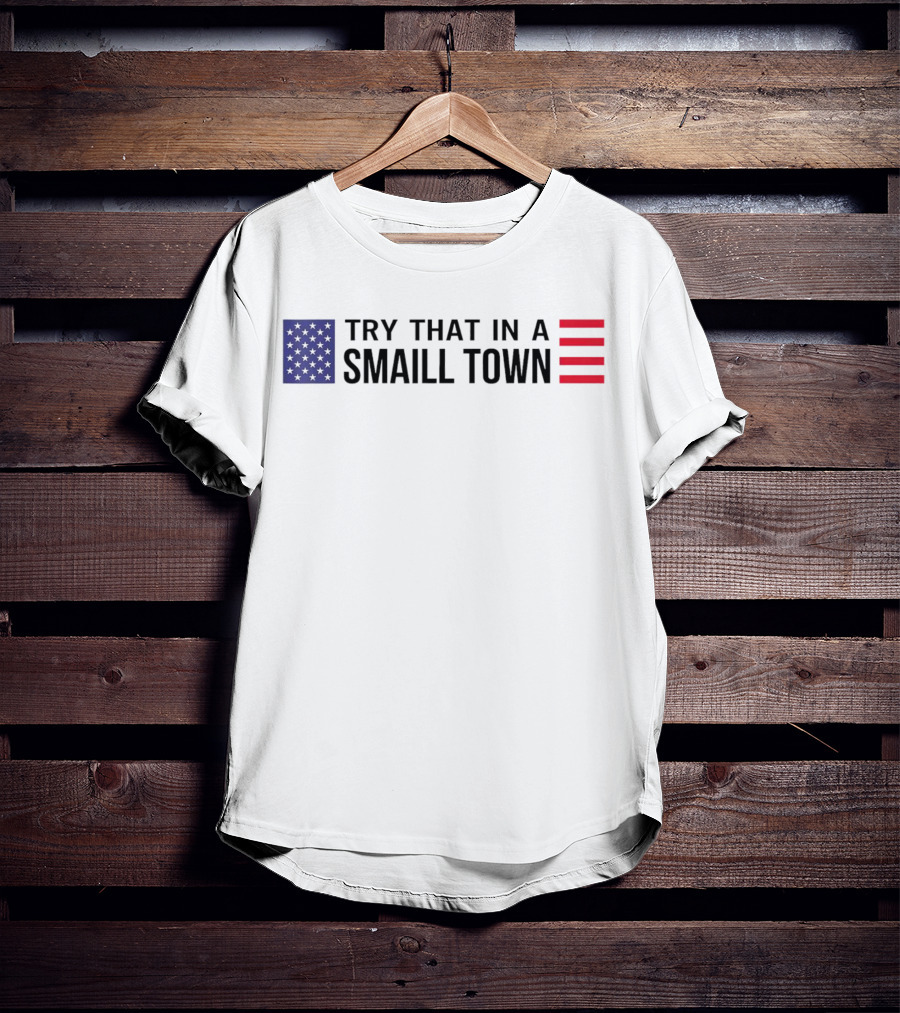 Try That In A Small Town Flag USA USA T-Shirt